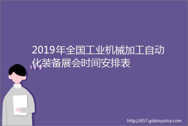 2019年全国工业机械加工自动化装备展会时间安排表